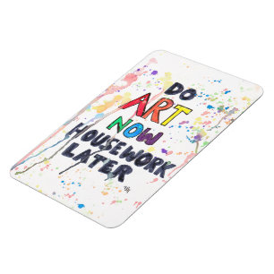 Do Art Now, Housework Later Magnet