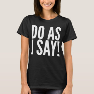 Do As I Say Funny Teacher or Mother's Day T-Shirt