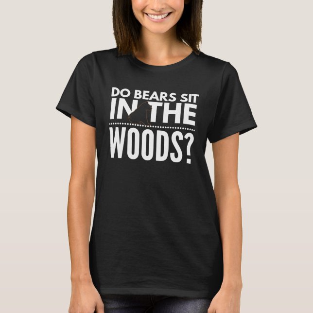 Do Bears Sit In The Woods T-Shirt (Front)