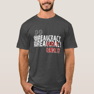 Do Bureaucracy Badly T-Shirt