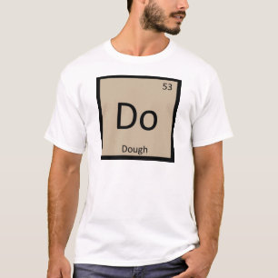 Do - Dough Chemistry Periodic Table Symbol T-Shirt