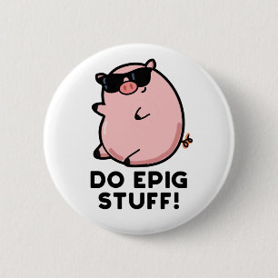 Do Epig Stuff Funny Epic Pig Pun  2 Inch Round Button