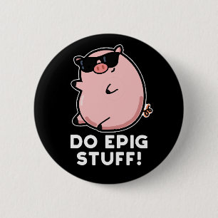 Do Epig Stuff Funny Epic Pig Pun Dark BG 2 Inch Round Button