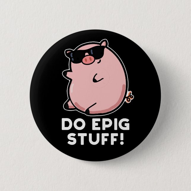 Do Epig Stuff Funny Epic Pig Pun Dark BG 2 Inch Round Button (Front)