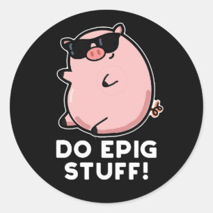 Do Epig Stuff Funny Epic Pig Pun Dark BG Classic Round Sticker