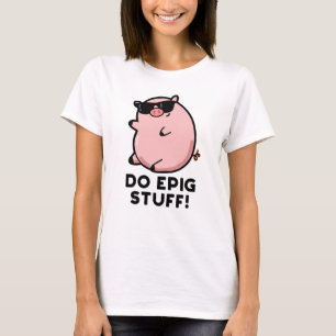 Do Epig Stuff Funny Epic Pig Pun  T-Shirt