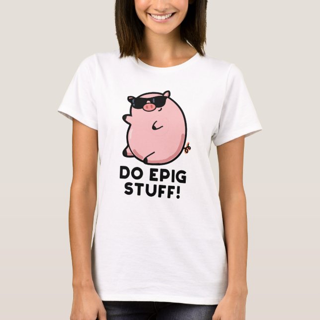 Do Epig Stuff Funny Epic Pig Pun  T-Shirt (Front)