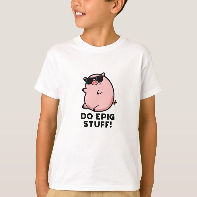 Do Epig Stuff Funny Epic Pig Pun  T-Shirt (Front)