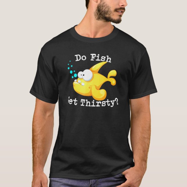 Do Fish Get Thirsty Fishing T-Shirt (Front)