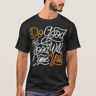 do good and good will come to you T-Shirt