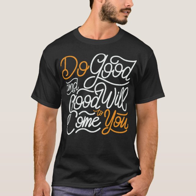 do good and good will come to you T-Shirt (Front)