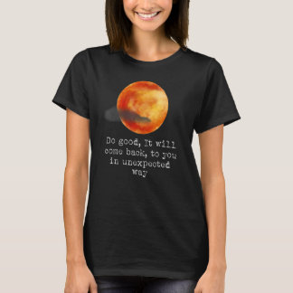 Do good It will come back to you in unexpected w T-Shirt