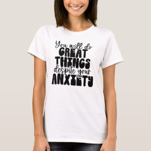 Do Great Things Despite Anxiety Quote T-Shirt
