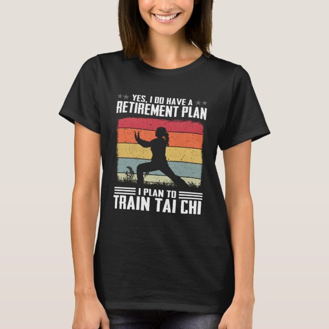 Do Have A Retirement Plan I Plan To Train Tai Chi T-Shirt (Front)