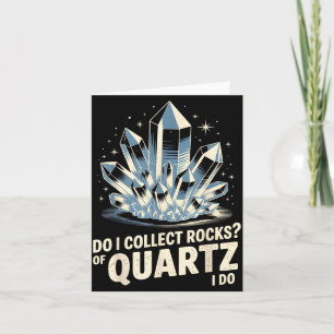 Do I Collect Rocks Of Quartz I Do Funny Crystal Co Card