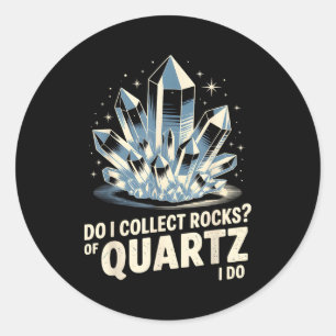Do I Collect Rocks Of Quartz I Do Funny Crystal Co Classic Round Sticker
