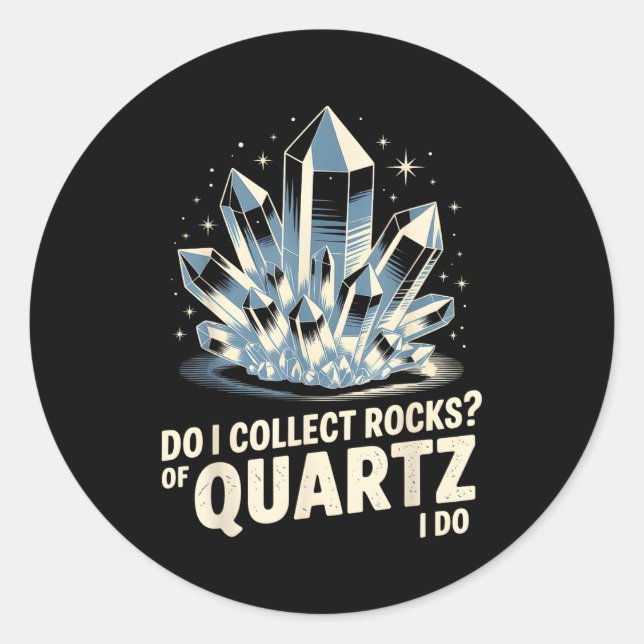 Do I Collect Rocks Of Quartz I Do Funny Crystal Co Classic Round Sticker (Front)
