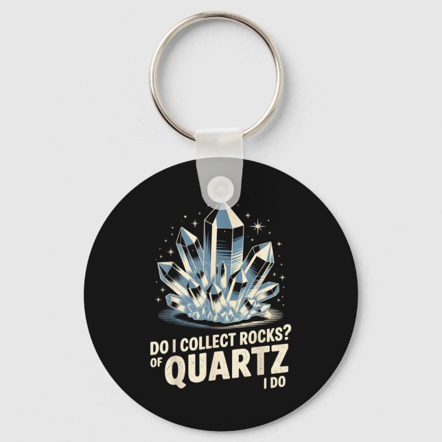 Do I Collect Rocks Of Quartz I Do Funny Crystal Co Keychain (Front)