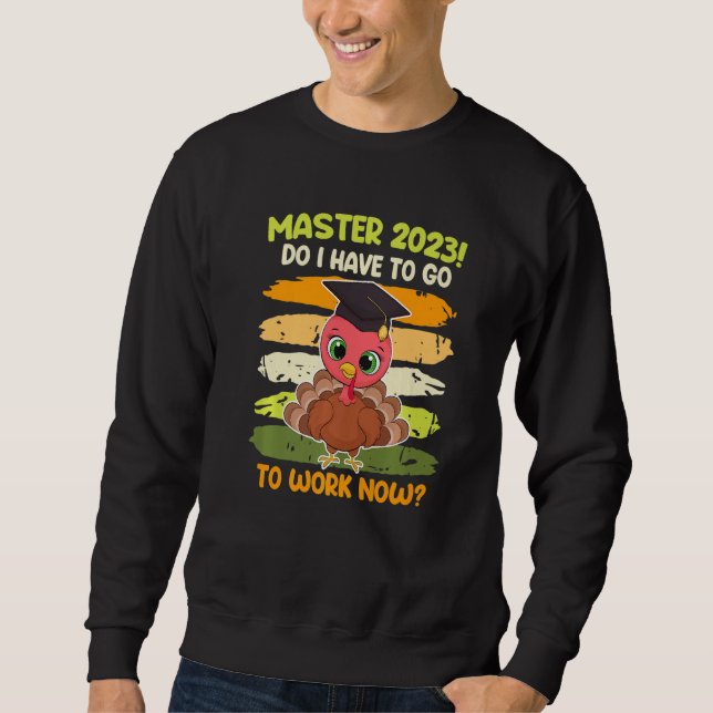 Do I have to work now Master 2023 Study Graduation Sweatshirt (Front)
