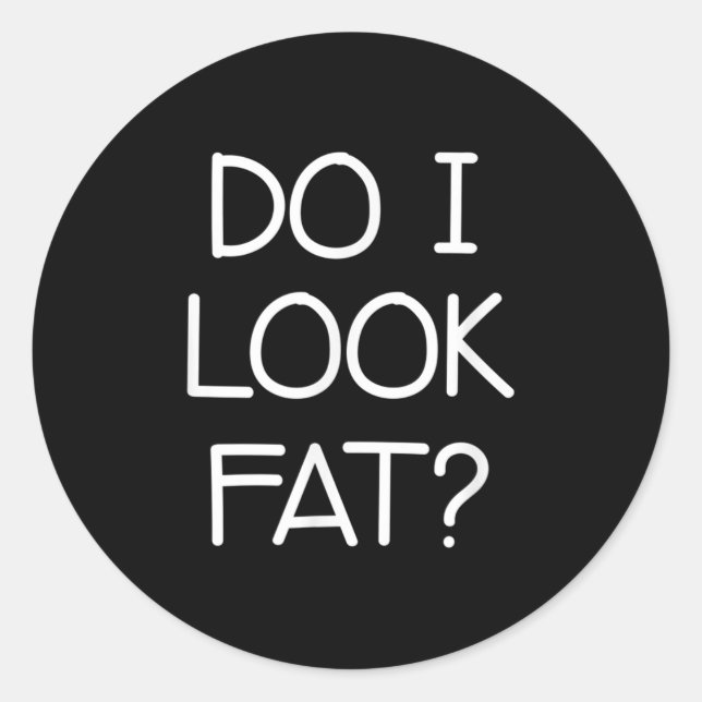 Do I Look Fat, Funny, Jokes, Sarcastic Sayings  Classic Round Sticker (Front)