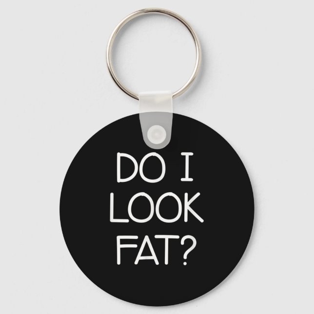 Do I Look Fat, Funny, Jokes, Sarcastic Sayings  Keychain (Front)