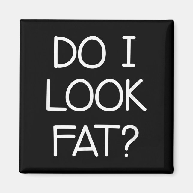Do I Look Fat, Funny, Jokes, Sarcastic Sayings  Magnet (Front)