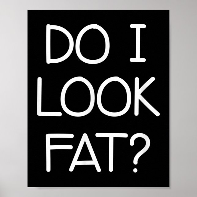 Do I Look Fat, Funny, Jokes, Sarcastic Sayings  Poster (Front)