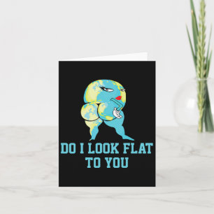 Do I Look Flat To You Earth Day Funny Girls Women  Card