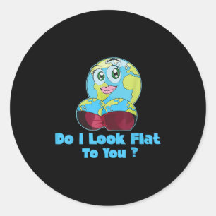 Do I Look Flat To You Earth Day Mother Day  Classic Round Sticker
