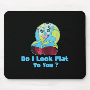 Do I Look Flat To You Earth Day Mother Day  Mouse Pad