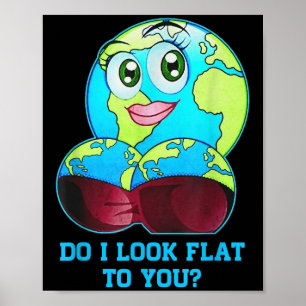 Do I Look Flat To You Earth Day Mother Day Poster