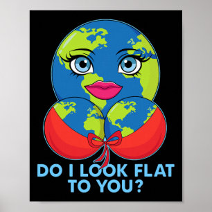 Do I Look Flat To You Funny Earth Day Mother Day  Poster