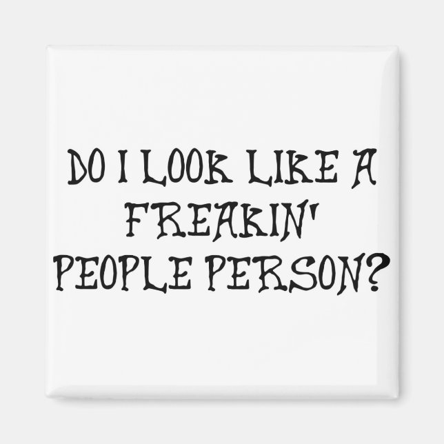DO I LOOK LIKE A FREAKIN' PEOPLE PERSON? MAGNET (Front)