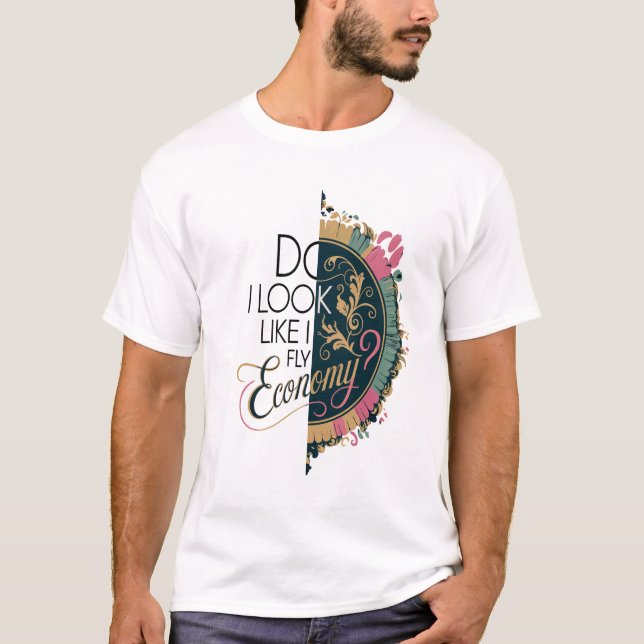 Do I Look Like Economy? Classy Travel-Chic Gravity T-Shirt (Front)