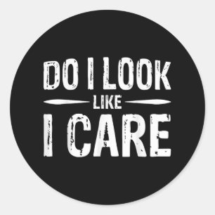 Do I Look Like I Care Classic Round Sticker