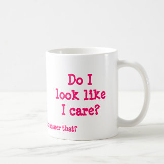 Do I look like I care?, Do you expect me to ans... Coffee Mug