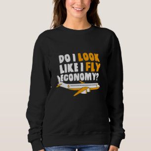 Do I Look Like I Fly Economy First Class Frequent Sweatshirt