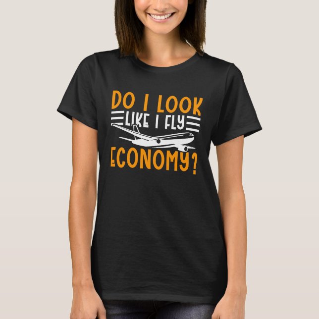 Do I Look Like I Fly Economy First Class Frequent  T-Shirt (Front)