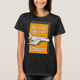 Do I Look Like I Fly Economy First Class Frequent  T-Shirt