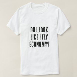 Do I Look Like I Fly Economy Funny Aviation Quote T-Shirt