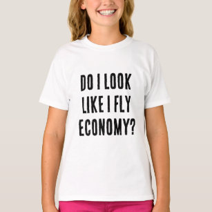 Do I Look Like I Fly Economy Funny Aviation Quote T-Shirt