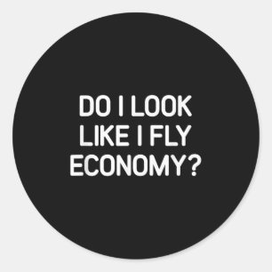 Do I Look Like I Fly Economy, Funny, Jokes, Sarcas Classic Round Sticker