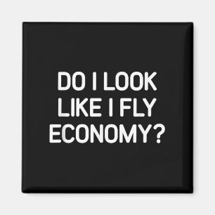 Do I Look Like I Fly Economy, Funny, Jokes, Sarcas Magnet