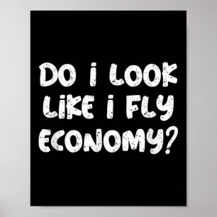 Do I Look Like I Fly Economy Funny Traveler Quotes Poster
