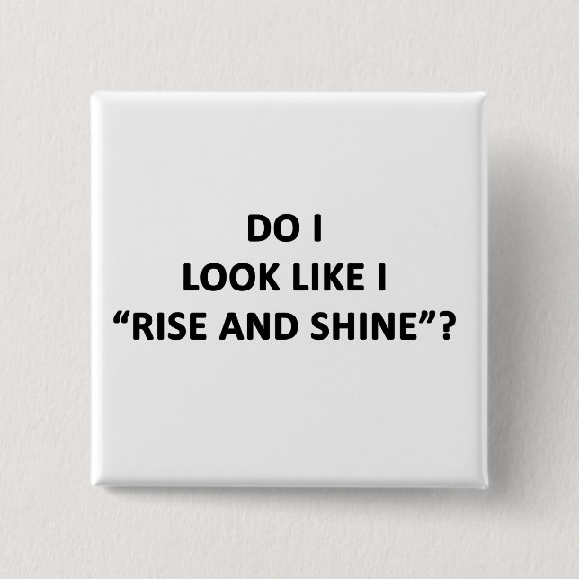 Do I Look Like I Rise and Shine? 2 Inch Square Button (Front)