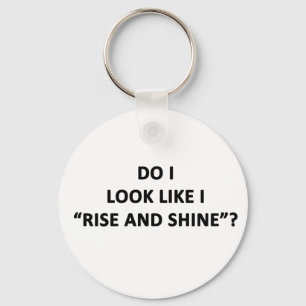 Do I Look Like I Rise and Shine? Keychain