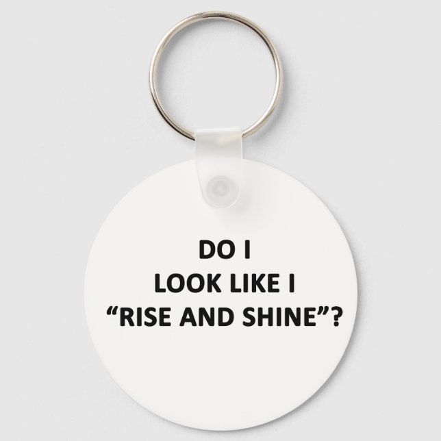 Do I Look Like I Rise and Shine? Keychain (Front)