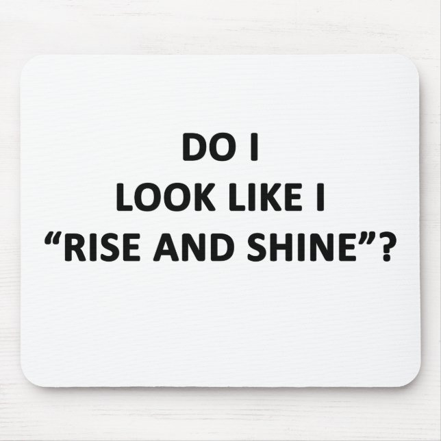 Do I Look Like I Rise and Shine? Mouse Pad (Front)