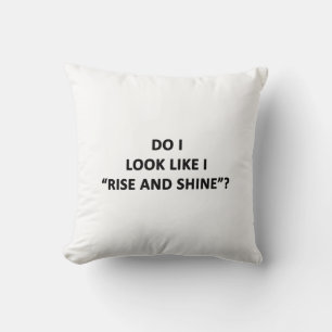 Do I Look Like I Rise and Shine? Throw Pillow