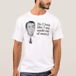 Do I look like I'm made out of money? T-Shirt<br><div class="desc">“Dad-isms” are “dad sayings” at their finest.  Retro dads bark orders like "Do as I say,  not as I do!" and “Don’t make me come back there!”    If you’ve heard them once – you’ve heard them a thousand times – and they are still true to this day!</div>